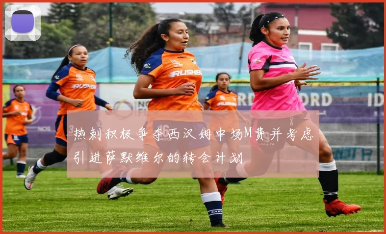 热刺积极争夺西汉姆中场M费并考虑引进萨默维尔的转会计划