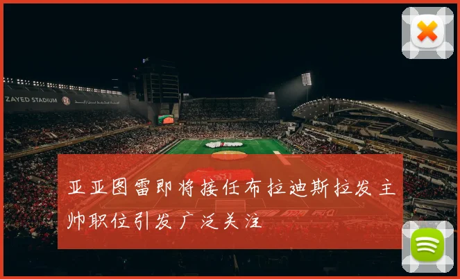 亚亚图雷即将接任布拉迪斯拉发主帅职位引发广泛关注